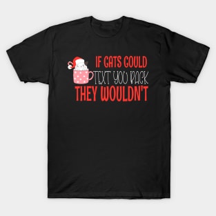 if cats could text you back they wouldnt - Funny Christmas Cat Lover T-Shirt
